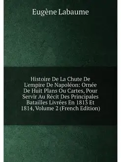 Histoire De La Chute De L'empire De Napoléon Ornée