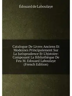 Catalogue De Livres Anciens Et Modernes Principaleme