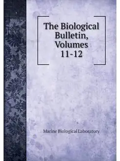 The Biological Bulletin, Volumes 11-12