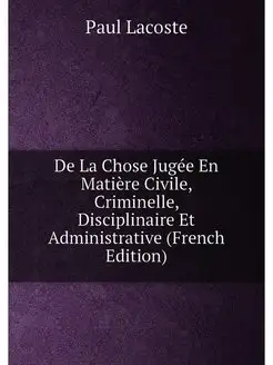 De La Chose Jugée En Matière Civile, Criminelle, Dis