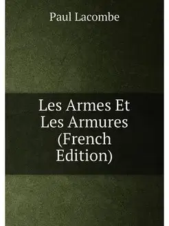 Les Armes Et Les Armures (French Edition)