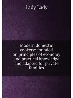 Modern domestic cookery founded on principles of ec