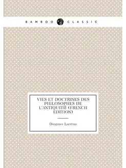 Vies Et Doctrines Des Philosophes De L'antiquité (Fr