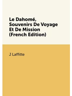 Le Dahomé, Souvenirs De Voyage Et De Mission (French