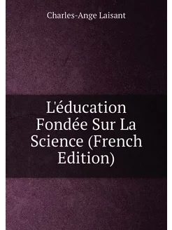 L'éducation Fondée Sur La Science (French Edition)