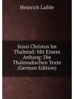 Jesus Christus Im Thalmud Mit Einem Anhang Die Tha