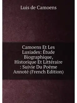 Camoens Et Les Lusiades Étude Biographique, Histori