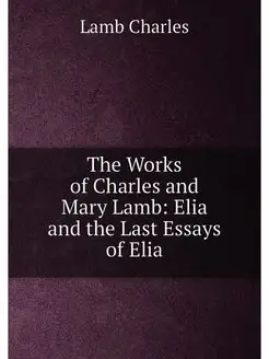 The Works of Charles and Mary Lamb Elia and the Las