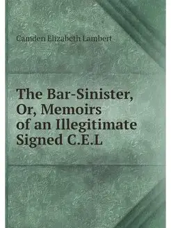 The Bar-Sinister, Or, Memoirs of an I