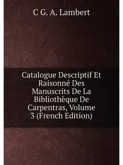 Catalogue Descriptif Et Raisonné Des Manuscrits De L