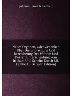 Neues Organon, Oder Gedanken Uber Die Erforschung Un