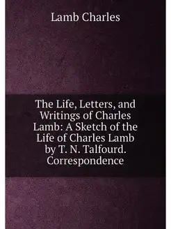 The Life, Letters, and Writings of Charles Lamb A S