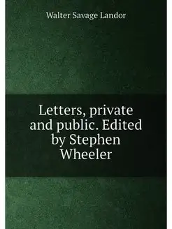 Letters, private and public. Edited by Stephen Wheeler