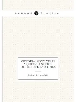 Victoria sixty years a Queen. A sketch of her life