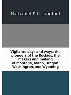 Vigilante days and ways the pioneers