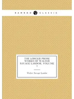 The Longer Prose Works of Walter Savage Landor, Volu