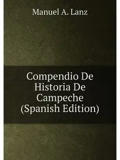 Compendio De Historia De Campeche (Spanish Edition)