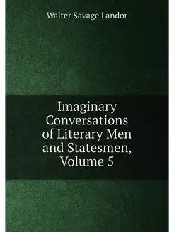 Imaginary Conversations of Literary Men and Statesme