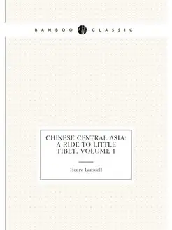 Chinese Central Asia A Ride to Little Tibet, Volume 1