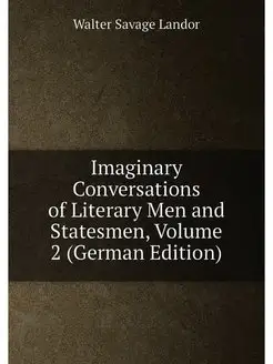 Imaginary Conversations of Literary Men and Statesme