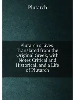 Plutarch's Lives Translated from the Original Greek