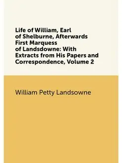 Life of William, Earl of Shelburne, Afterwards First