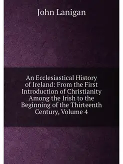 An Ecclesiastical History of Ireland From the First