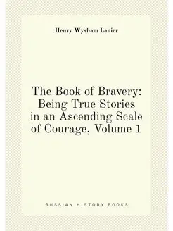 The Book of Bravery Being True Stories in an Ascend