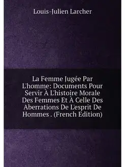 La Femme Jugée Par L'homme Documents Pour Servir À