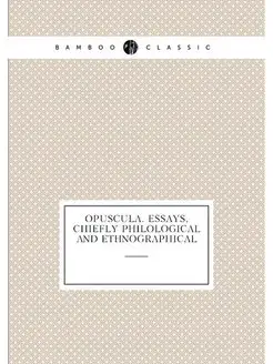 Opuscula. Essays, Chiefly Philological And Ethnograp