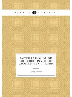 Pastor pastorum or, The schooling of the apostles b