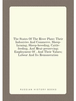 The States Of The River Plate Their Industries And