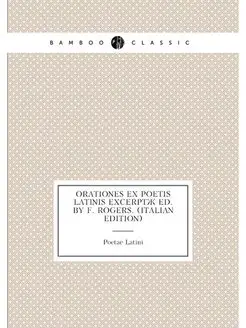 Orationes Ex Poetis Latinis Excerptæ Ed. by F. Roger