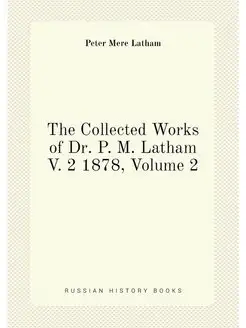 The Collected Works of Dr. P. M. Latham V. 2 1878, V