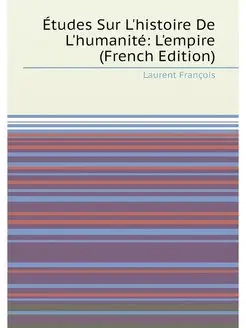 Études Sur L'histoire De L'humanité L'empire (Frenc