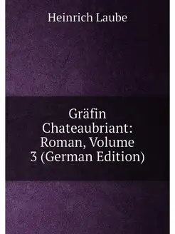 Gräfin Chateaubriant Roman, Volume 3 (German Edition)