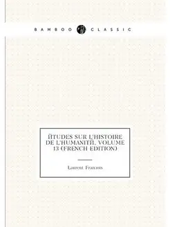 Études Sur L'histoire De L'humanité, Volume 13 (Fren