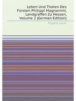 Leben Und Thaten Des Fürsten Philippi Magnanimi, Lan