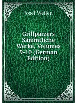 Grillparzers Sammtliche Werke, Volume