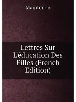 Lettres Sur L'éducation Des Filles (French Edition)