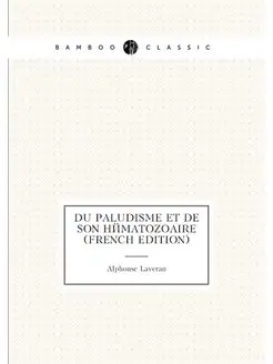 Du Paludisme Et De Son Hématozoaire (French Edition)