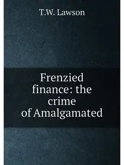 Frenzied finance the crime of Amalgamated