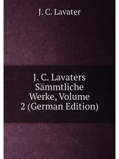 J. C. Lavaters Sämmtliche Werke, Volume 2 (German Ed