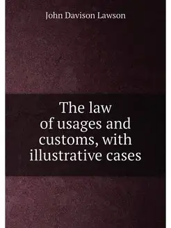 The law of usages and customs, with illustrative cases