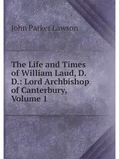 The Life and Times of William Laud, D