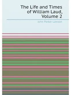 The Life and Times of William Laud, Volume 2