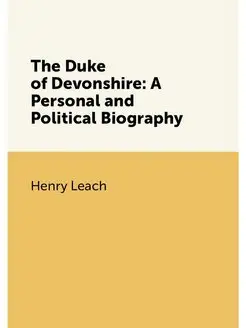 The Duke of Devonshire A Personal and Political Bio