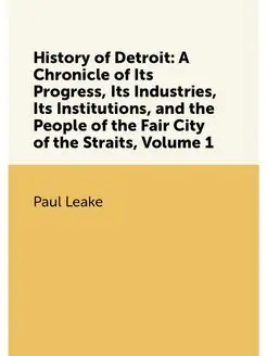 History of Detroit A Chronicle of Its Progress, Its