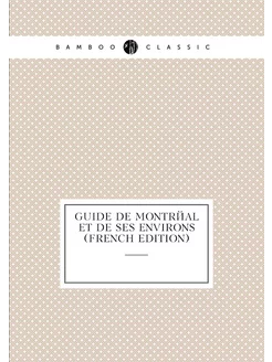 Guide De Montréal Et De Ses Environs (French Edition)