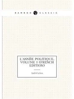 L'année Politique, Volume 1 (French Edition)